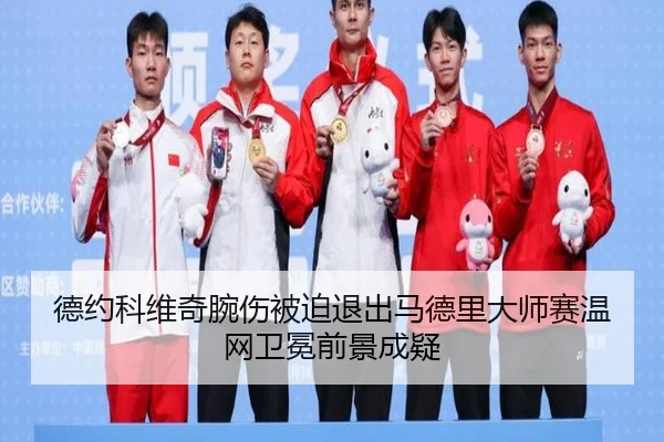 德约科维奇腕伤被迫退出马德里大师赛温网卫冕前景成疑