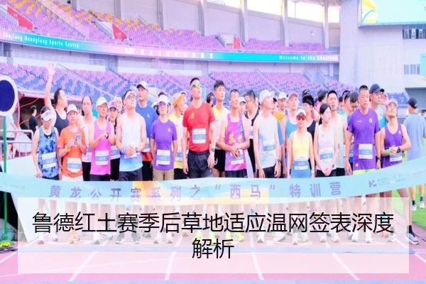 鲁德红土赛季后草地适应温网签表深度解析