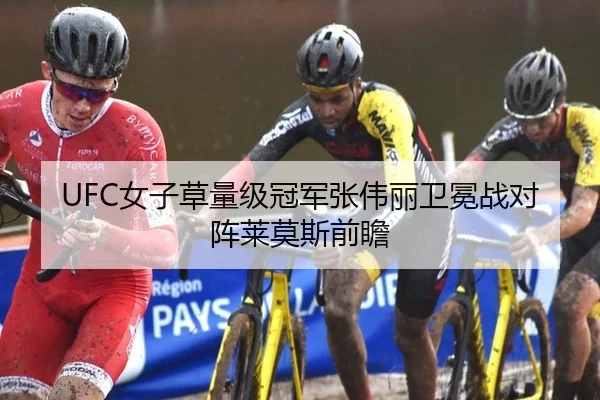 UFC女子草量级冠军张伟丽卫冕战对阵莱莫斯前瞻